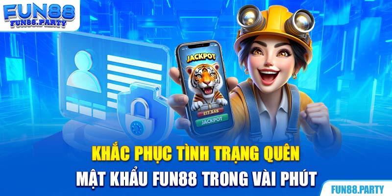 Khắc phục tình trạng quên mật khẩu Fun88 trong vài phút