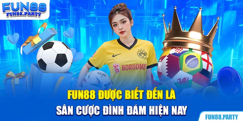 Fun88 được biết đến là sân cược đình đám hiện nay