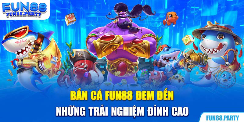 Bắn cá Fun88 đem đến những trải nghiệm đỉnh cao