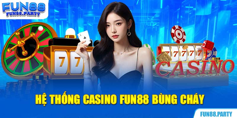 Hệ thống casino Fun88 bùng cháy