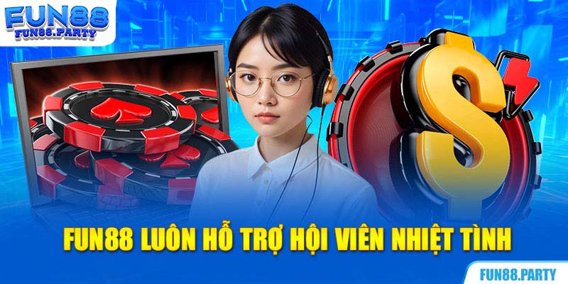 Fun88 luôn hỗ trợ hội viên nhiệt tình