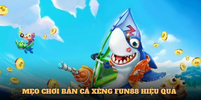 Mẹo chơi săn cá xèng thông minh, hiệu quả